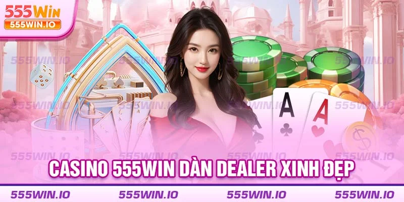Casino 555WIN dàn dealer xinh đẹp